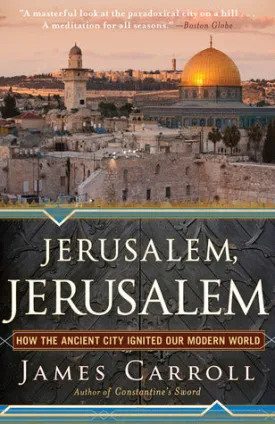 Jerusalem, Jerusalem: How the Ancient City Ignited Our Modern World